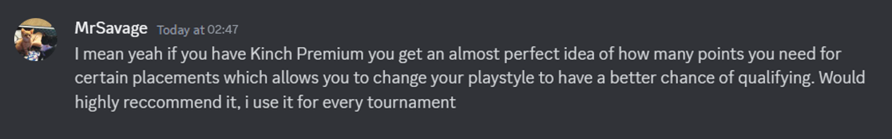 "If you have Kinch Premium you get an almost perfect idea of how many points you need for certain placements which allows you to change your playstyle to have a better chance of qualifying. Would highly recommend it, I use it for every tournament"